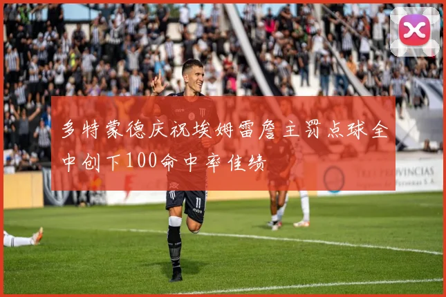 多特蒙德庆祝埃姆雷詹主罚点球全中创下100命中率佳绩